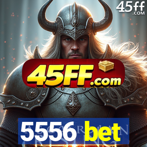 5556 bet